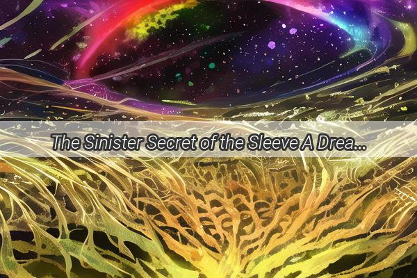 The Sinister Secret of the Sleeve A Dream Unraveled